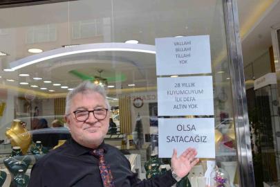 28 yıldır kuyumculuk yapıyor, ilk defa yok satıyor